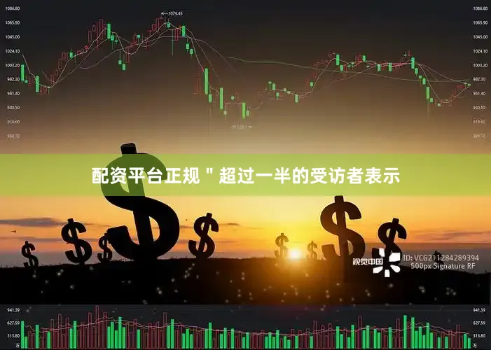 配资平台正规＂超过一半的受访者表示