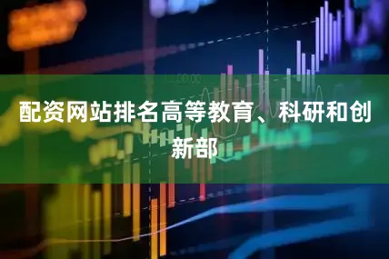 配资网站排名高等教育、科研和创新部