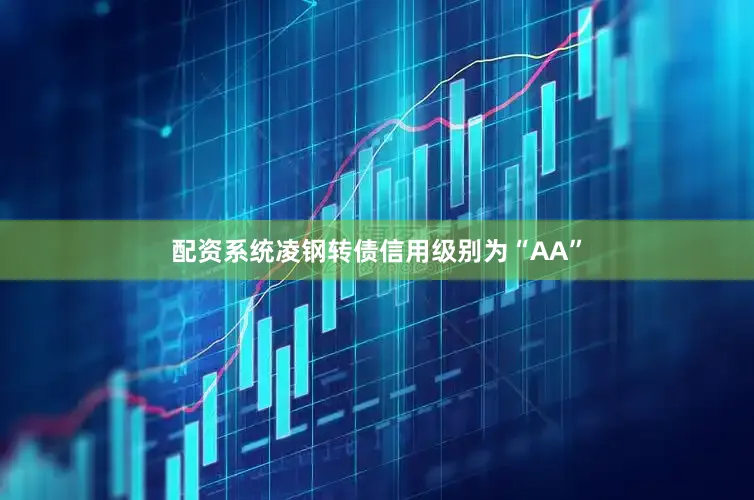 配资系统凌钢转债信用级别为“AA”