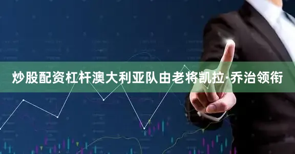 炒股配资杠杆澳大利亚队由老将凯拉·乔治领衔