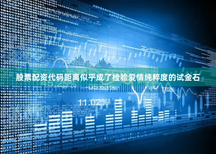 股票配资代码距离似乎成了检验爱情纯粹度的试金石